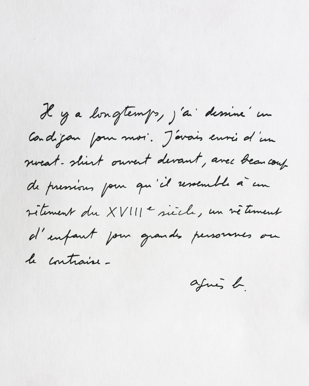 'A long time ago, I designed a cardigan for myself. I wanted a sweat-shirt open on its front, with a lot of snaps, to look just like a Renaissance garment, a child's garment for grown-ups, or the other way round.' - agnès b.
